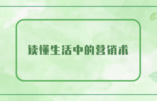 讀懂生活中的營(yíng)銷術(shù)